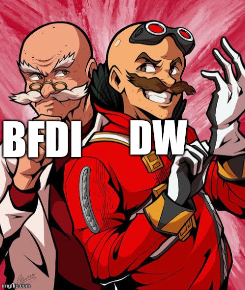 2 Eggmen are way worse than one | BFDI DW | image tagged in 2 eggmen are way worse than one | made w/ Imgflip meme maker