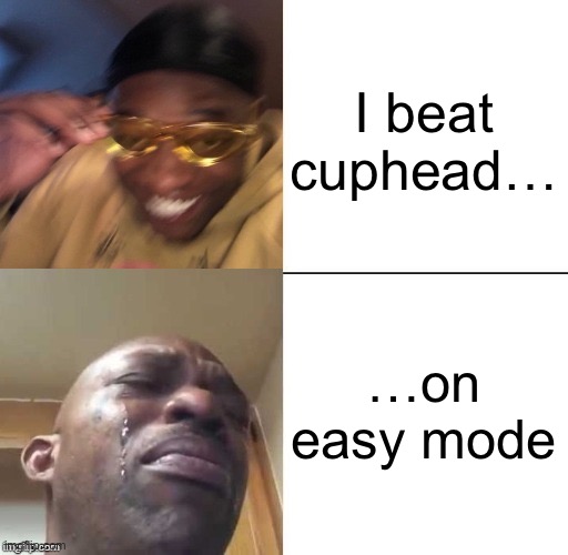 wearing sunglasses crying | I beat cuphead…; …on easy mode | image tagged in wearing sunglasses crying | made w/ Imgflip meme maker