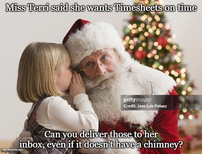Whisper in Santa's Ear | Miss Terri said she wants Timesheets on time; Can you deliver those to her inbox, even if it doesn't have a chimney? | image tagged in santa,whisper,timesheets,christmas wish | made w/ Imgflip meme maker