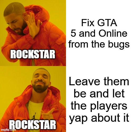 Drake Hotline Bling | Fix GTA 5 and Online from the bugs; ROCKSTAR; Leave them be and let the players yap about it; ROCKSTAR | image tagged in memes,drake hotline bling | made w/ Imgflip meme maker