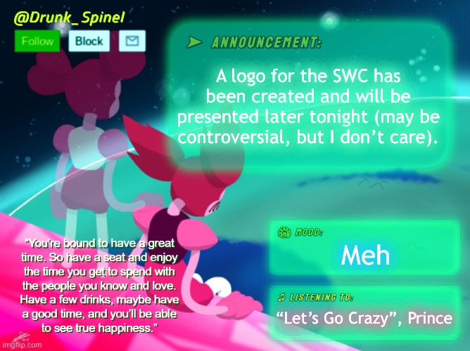 Congratulations, you will now be able to see my other side, which I had shown time and time again. | A logo for the SWC has been created and will be presented later tonight (may be controversial, but I don’t care). Meh; “Let’s Go Crazy”, Prince | made w/ Imgflip meme maker