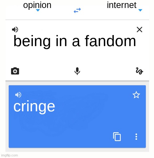 like why can't I be myself now | opinion; internet; being in a fandom; cringe | image tagged in google translate,fandom,pro-fandom,fandoms,bored of this crap | made w/ Imgflip meme maker