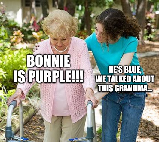 Sure grandma let's get you to bed | BONNIE IS PURPLE!!! HE'S BLUE, WE TALKED ABOUT THIS GRANDMA... | image tagged in sure grandma let's get you to bed | made w/ Imgflip meme maker