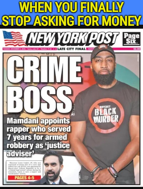 WHEN YOU FINALLY STOP ASKING FOR MONEY | image tagged in funny,american politics,new york,news,sarcasm | made w/ Imgflip meme maker