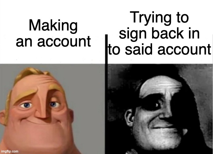 i can never remember the password | Trying to sign back in to said account; Making an account | image tagged in teacher's copy | made w/ Imgflip meme maker
