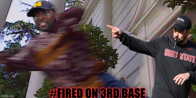 Sherrone Moore Ryan Day meme | #FIRED ON 3RD BASE | image tagged in memes,college football,football,ohio state buckeyes,michigan football,michigan sucks | made w/ Imgflip meme maker