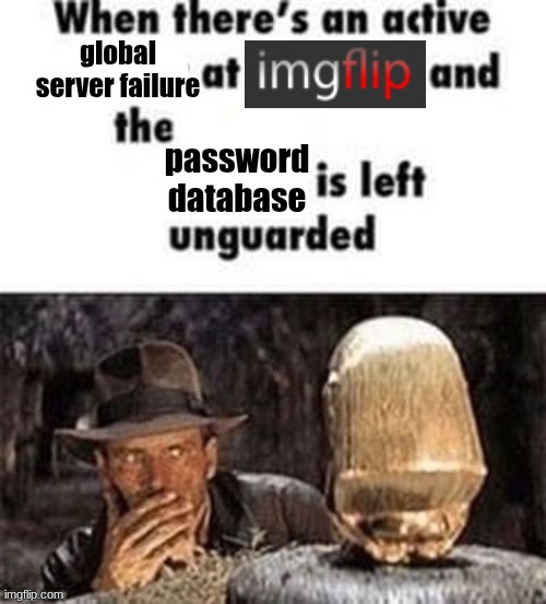 WHERE DO THEY KEEP THE PASSWORDS RAHHHHH | global server failure; password database | image tagged in when there's an active shooter at ___ | made w/ Imgflip meme maker