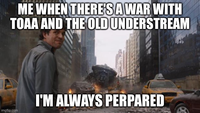 And empreror mark (the strongest being in the universe) will help us | ME WHEN THERE'S A WAR WITH TOAA AND THE OLD UNDERSTREAM; I'M ALWAYS PERPARED | image tagged in hulk | made w/ Imgflip meme maker