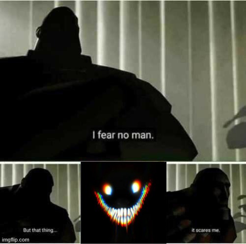 I fear no man | image tagged in i fear no man | made w/ Imgflip meme maker