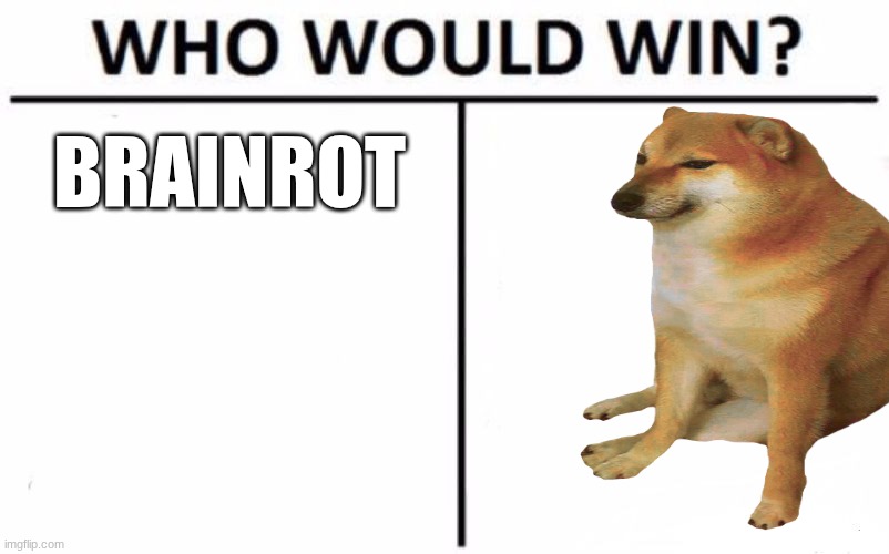 of course cheems | BRAINROT | image tagged in memes,who would win | made w/ Imgflip meme maker