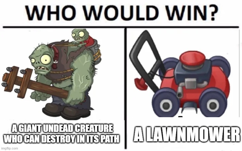 Who Would Win? Meme | A GIANT UNDEAD CREATURE WHO CAN DESTROY IN ITS PATH; A LAWNMOWER | image tagged in memes,who would win | made w/ Imgflip meme maker