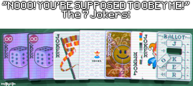 "NOOO! YOU'RE SUPPOSED TO OBEY ME!"
The 7 Jokers: | made w/ Imgflip meme maker