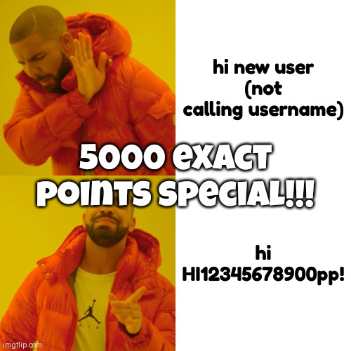 Drake Hotline Bling Meme | hi new user
(not calling username); 5000 exact points special!!! hi HI12345678900pp! | image tagged in memes,drake hotline bling | made w/ Imgflip meme maker