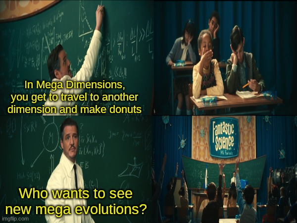 Skip to the good part | In Mega Dimensions, you get to travel to another dimension and make donuts; Who wants to see new mega evolutions? | image tagged in memes,funny,pokemon,gaming | made w/ Imgflip meme maker