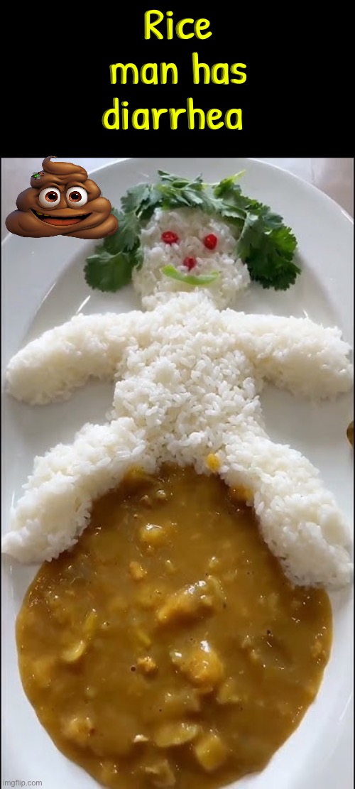 Rice Man | Rice man has diarrhea | image tagged in poop,diarrhea,rice,food,what a terrible day to have eyes,hilarious memes | made w/ Imgflip meme maker