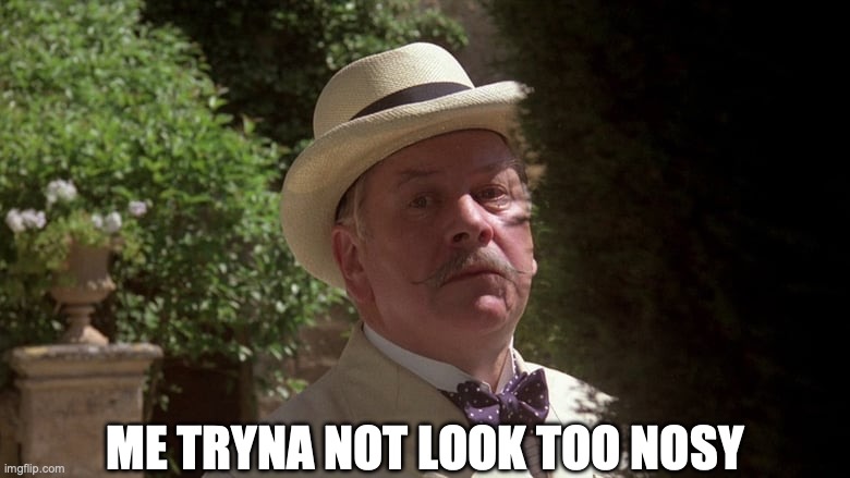 i do be nosy | ME TRYNA NOT LOOK TOO NOSY | image tagged in nosey,nosy | made w/ Imgflip meme maker