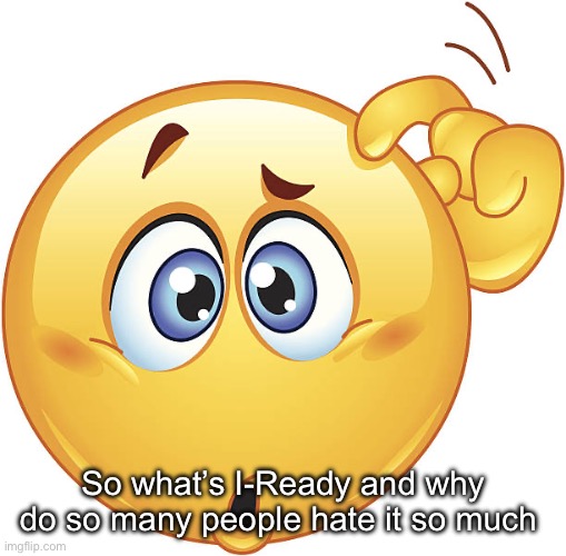 confused emoji | So what’s I-Ready and why do so many people hate it so much | image tagged in confused emoji | made w/ Imgflip meme maker