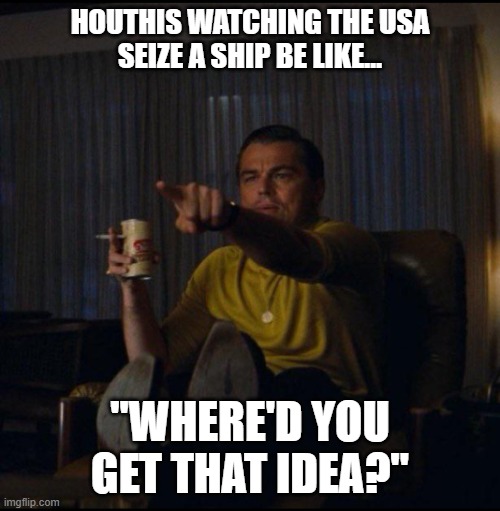Helicopter meets ship | HOUTHIS WATCHING THE USA
 SEIZE A SHIP BE LIKE…; "WHERE'D YOU GET THAT IDEA?" | image tagged in leonardo dicaprio pointing | made w/ Imgflip meme maker