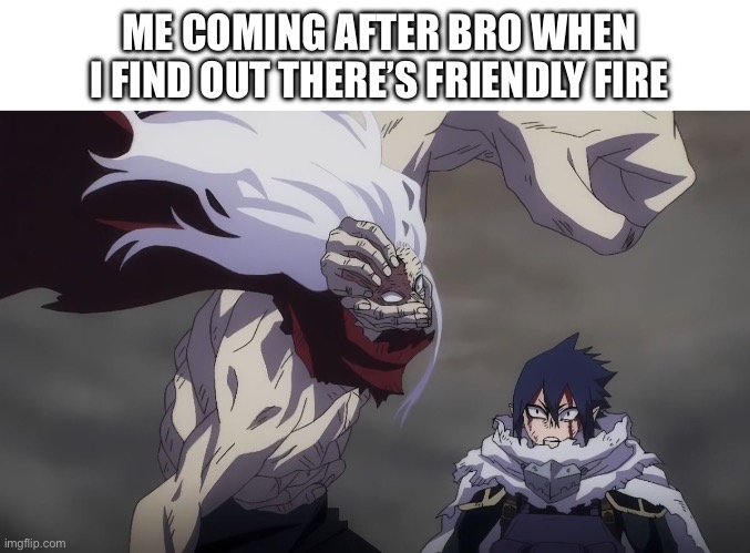 Friendly Fire | ME COMING AFTER BRO WHEN I FIND OUT THERE’S FRIENDLY FIRE | image tagged in funny,funny meme,my hero academia | made w/ Imgflip meme maker