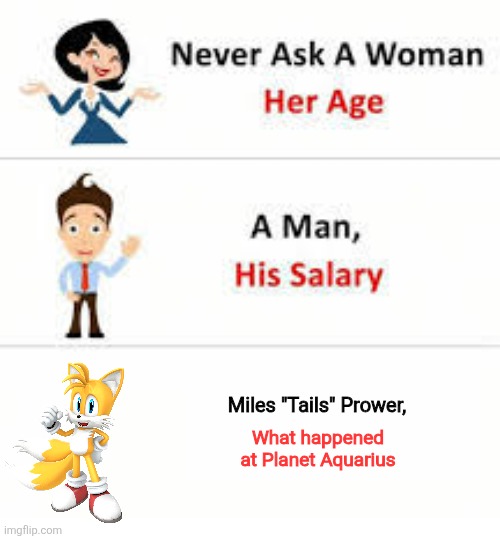 If you know, you know. | Miles "Tails" Prower, What happened
at Planet Aquarius | image tagged in never ask a woman her age | made w/ Imgflip meme maker