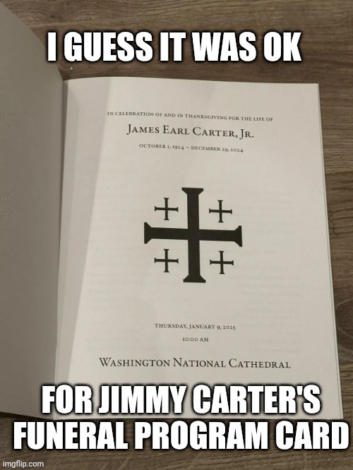 I GUESS IT WAS OK FOR JIMMY CARTER'S FUNERAL PROGRAM CARD | made w/ Imgflip meme maker