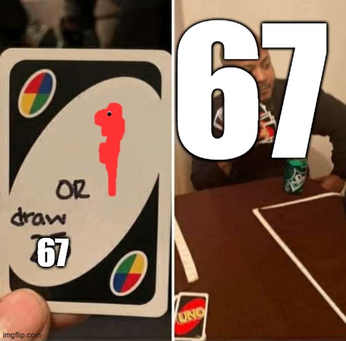 UNO Draw 25 Cards Meme | 67; 67 | image tagged in memes,uno draw 25 cards | made w/ Imgflip meme maker
