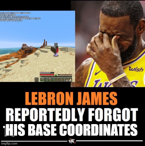 classic mistake lebron | HIS BASE COORDINATES | image tagged in lebron james reportedly forgot to | made w/ Imgflip meme maker