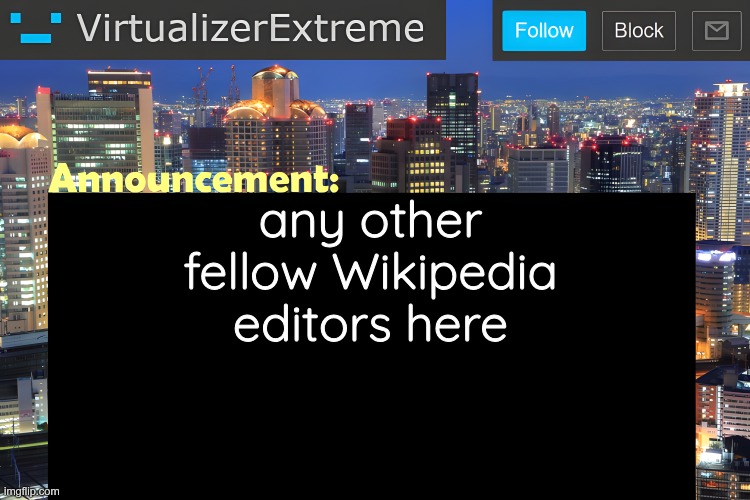can't be the only one changing from "is" to "was" on dead people | any other fellow Wikipedia editors here | image tagged in virtualizer announcement temp remastered | made w/ Imgflip meme maker