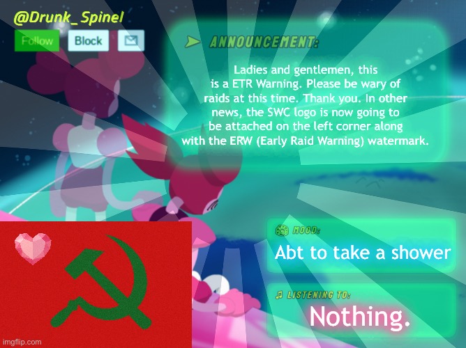 This is a nightly required ETR Warning provided by the Spinel Warnings Company. | Ladies and gentlemen, this is a ETR Warning. Please be wary of raids at this time. Thank you. In other news, the SWC logo is now going to be attached on the left corner along with the ERW (Early Raid Warning) watermark. Abt to take a shower; Nothing. | made w/ Imgflip meme maker