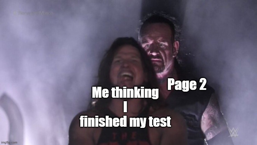 Tests, man. You gotta love to hate them | Page 2; Me thinking I finished my test | image tagged in aj styles undertaker,tests | made w/ Imgflip meme maker