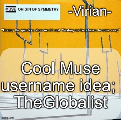 Idk if I’ll use it but maybe | Cool Muse username idea; 
TheGlobalist | image tagged in virian muse announcement temp | made w/ Imgflip meme maker
