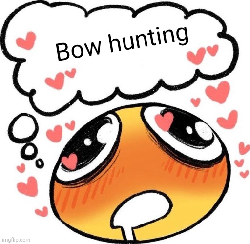Dreaming Drooling Emoji | Bow hunting | image tagged in dreaming drooling emoji | made w/ Imgflip meme maker