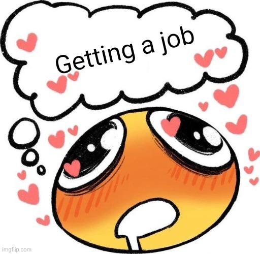 I want a fucking job | Getting a job | image tagged in dreaming drooling emoji | made w/ Imgflip meme maker