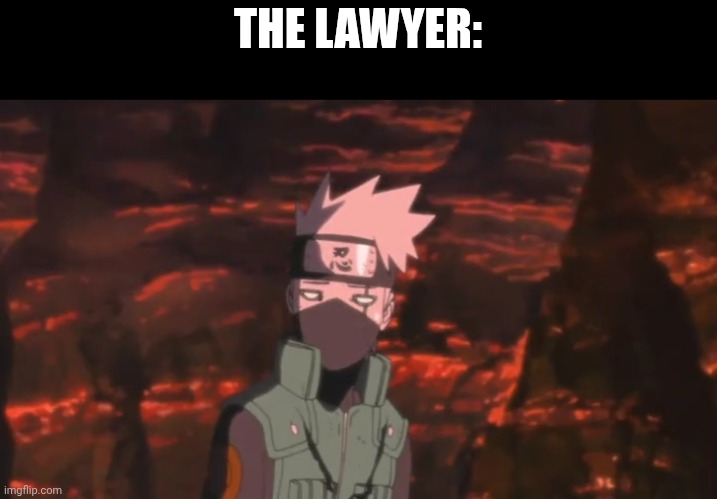 kakashi not amused | THE LAWYER: | image tagged in kakashi not amused | made w/ Imgflip meme maker