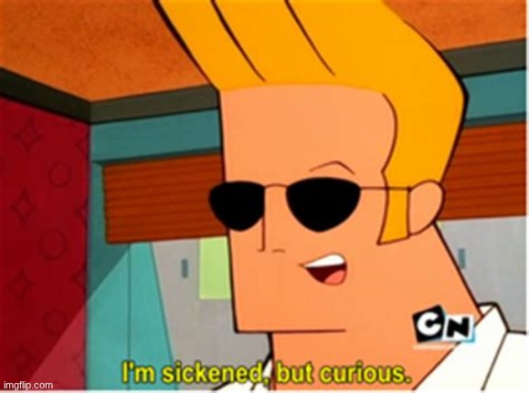 image tagged in johnny bravo i'm sickened but curious | made w/ Imgflip meme maker