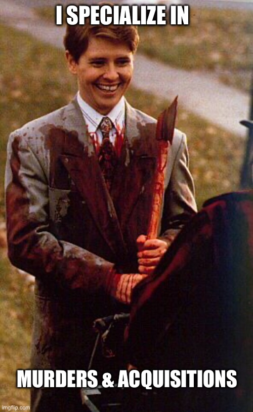 kids in the hall ax murderer | I SPECIALIZE IN; MURDERS & ACQUISITIONS | image tagged in kids in the hall ax murderer | made w/ Imgflip meme maker