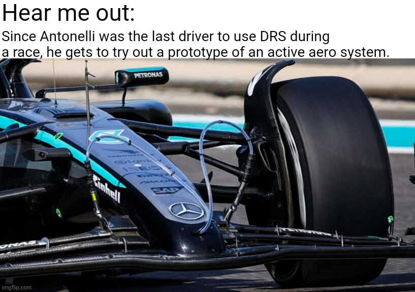 Hear me out:; Since Antonelli was the last driver to use DRS during a race, he gets to try out a prototype of an active aero system. | image tagged in formula 1,mercedes,testing | made w/ Imgflip meme maker
