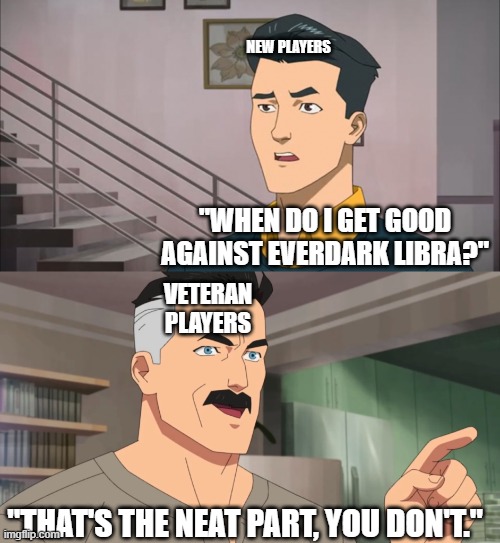 Nightreign Meme | NEW PLAYERS; "WHEN DO I GET GOOD AGAINST EVERDARK LIBRA?"; VETERAN PLAYERS; "THAT'S THE NEAT PART, YOU DON'T." | image tagged in that's the neat part you don't | made w/ Imgflip meme maker