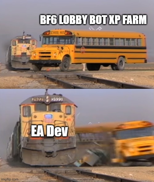 First time huh? | BF6 LOBBY BOT XP FARM; EA Dev | image tagged in a train hitting a school bus | made w/ Imgflip meme maker