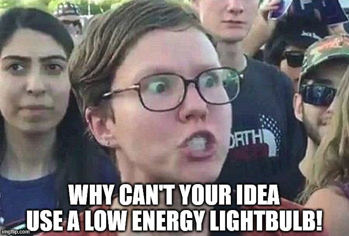 meme angry woman | WHY CAN'T YOUR IDEA USE A LOW ENERGY LIGHTBULB! | image tagged in meme angry woman | made w/ Imgflip meme maker