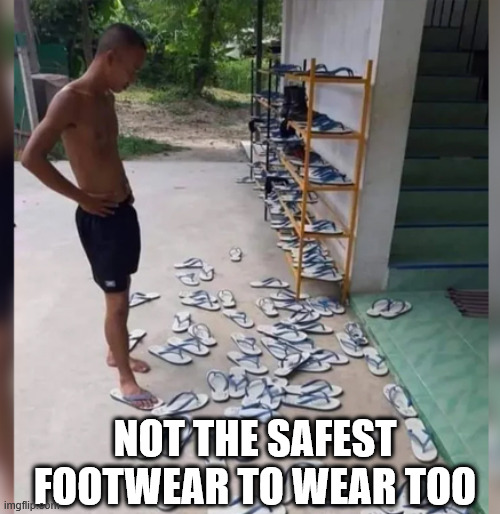 Man Search for Slippers | NOT THE SAFEST FOOTWEAR TO WEAR TOO | image tagged in man search for slippers | made w/ Imgflip meme maker
