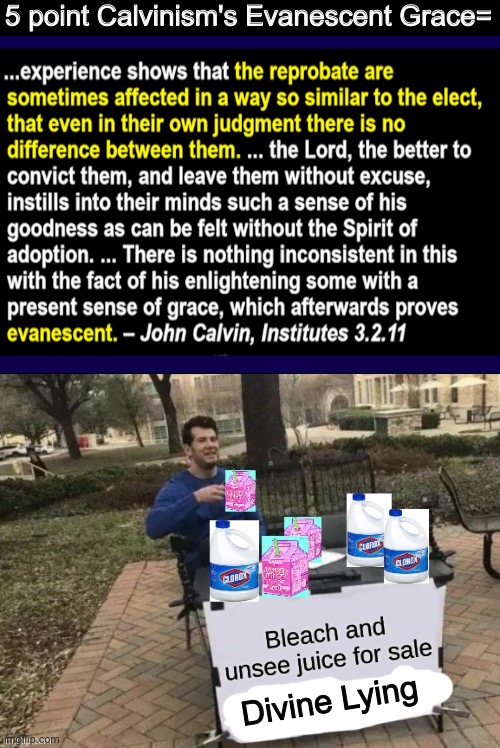 Blasphemous Nightmare Beyond Comprehension | 5 point Calvinism's Evanescent Grace=; Divine Lying | image tagged in bleach and unsee juice for sale,calvinism,calvinist memes,anti calvinism,reformed theology,ghoulish fiendish blasphemy | made w/ Imgflip meme maker