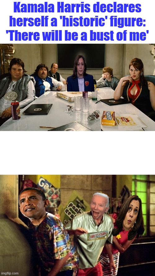 Kamala Harris declares herself a 'historic' figure: 'There will be a bust of me' | made w/ Imgflip meme maker