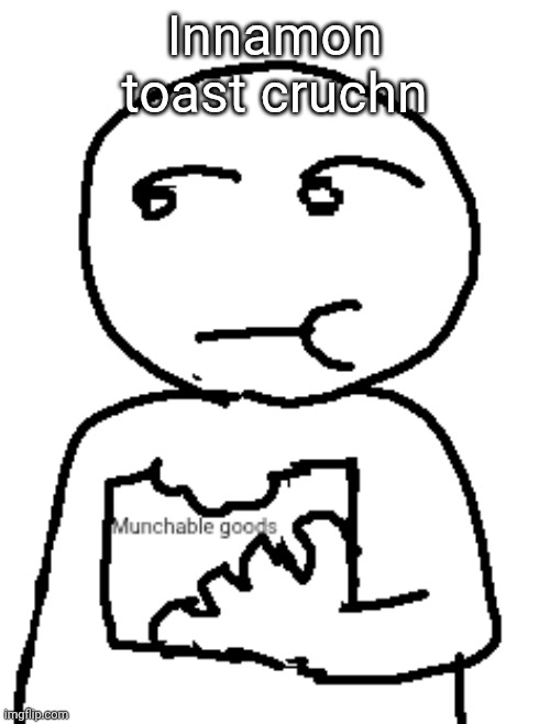 Munchable goods | Innamon toast cruchn | image tagged in munchable goods | made w/ Imgflip meme maker