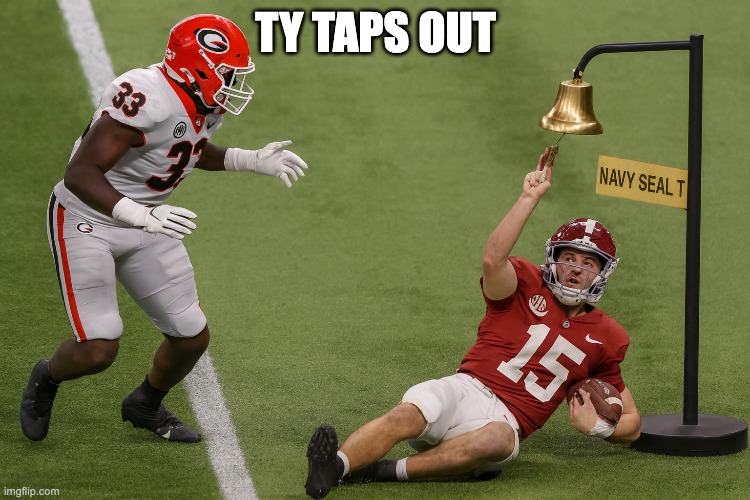TY TAPS OUT | image tagged in alabama football | made w/ Imgflip meme maker