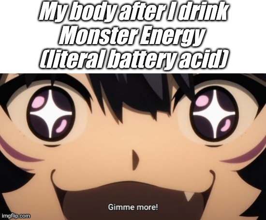 Delta Gimme More | My body after I drink
Monster Energy 
(literal battery acid) | image tagged in anime,mewtwo,pokemon,animeme,icons | made w/ Imgflip meme maker
