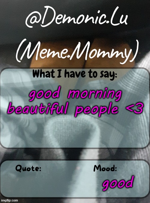 Demonic.Lu temp | good morning beautiful people <3; good | image tagged in demonic lu temp | made w/ Imgflip meme maker