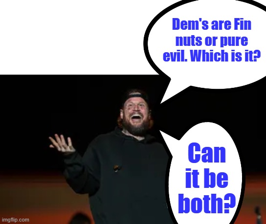 Bring back the NutHouse | Dem's are Fin nuts or pure evil. Which is it? Can it be both? | made w/ Imgflip meme maker