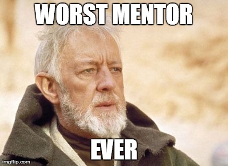 Obi Wan Kenobi | WORST MENTOR EVER | image tagged in memes,obi wan kenobi | made w/ Imgflip meme maker