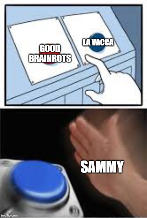 Pov: What sammy spawns in admin abuse | LA VACCA; GOOD BRAINROTS; SAMMY | image tagged in choosing the nut button | made w/ Imgflip meme maker